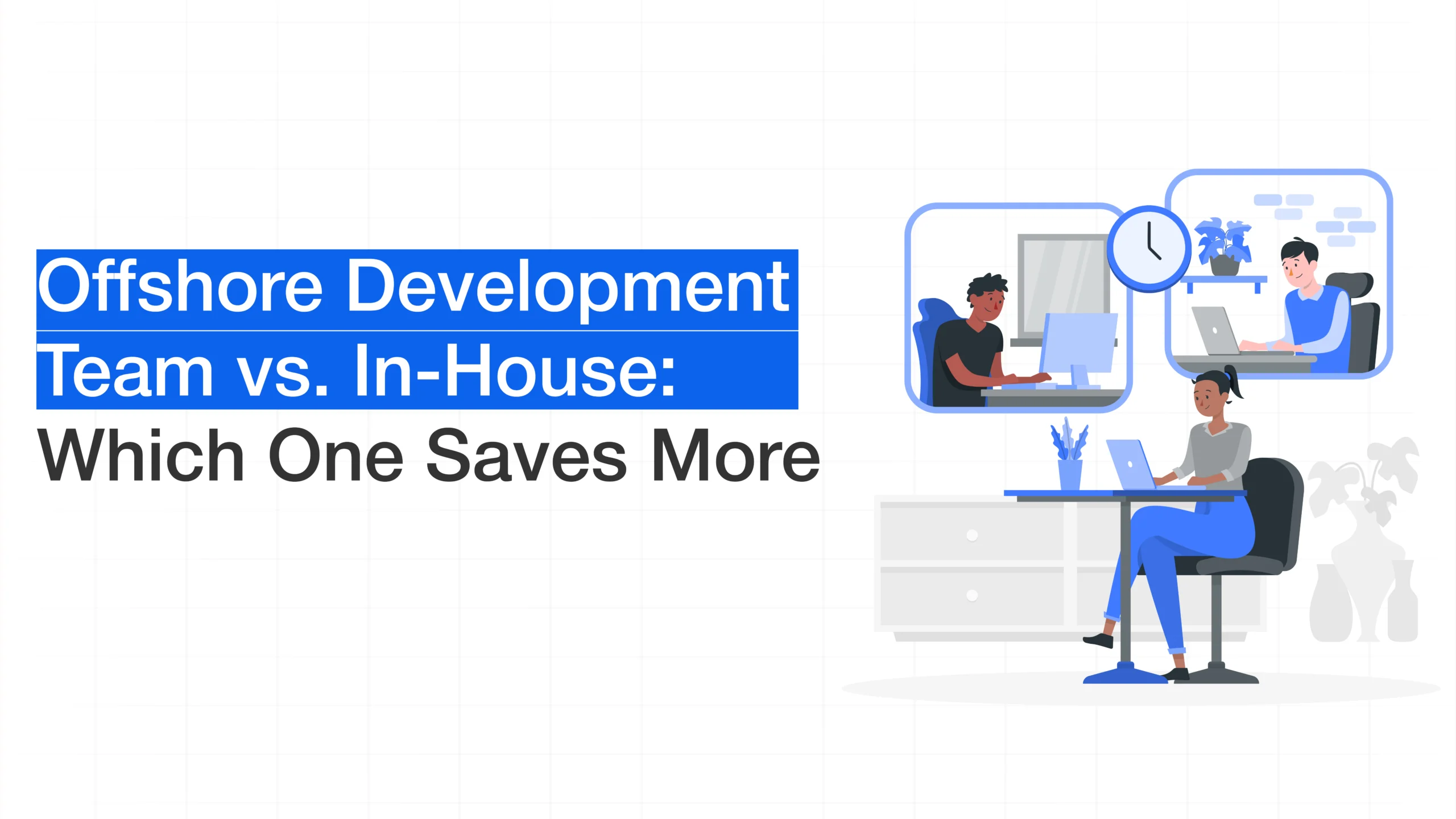 Offshore Development Team vs. In-House: Which One Saves More?