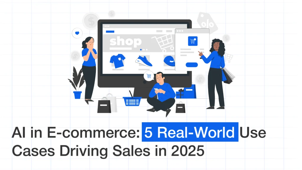 AI in E-commerce: 5 Real-World Use Cases Driving Sales in 2025 [With Case Studies]