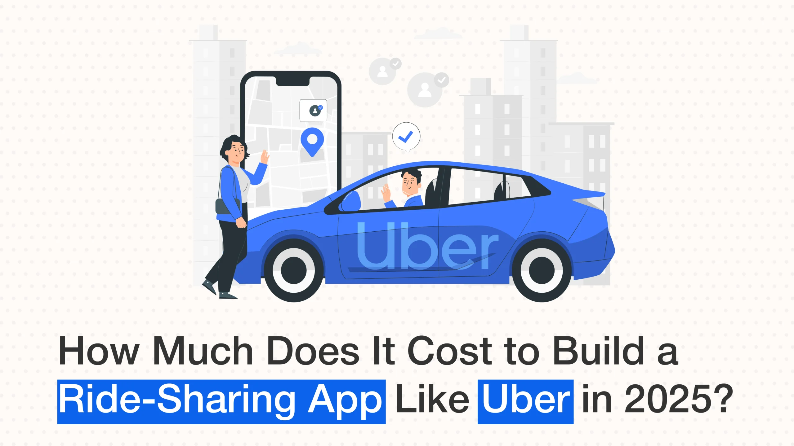 How Much Does It Cost to Build a Ride-Sharing App Like Uber in 2025?