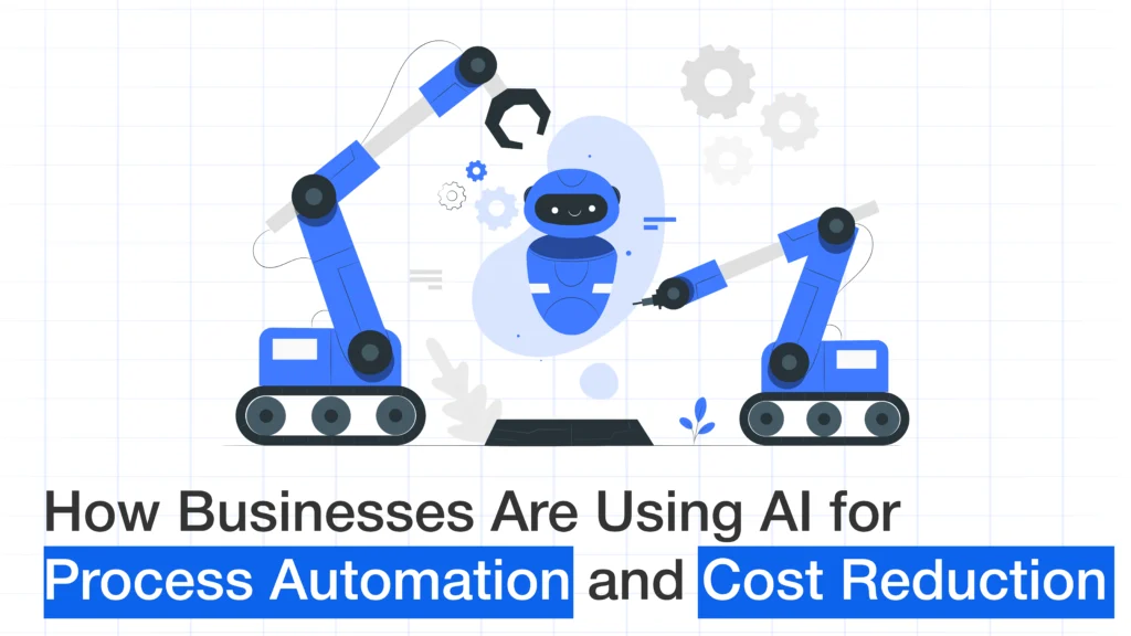 How Businesses Are Using AI for Process Automation and Cost Reduction?