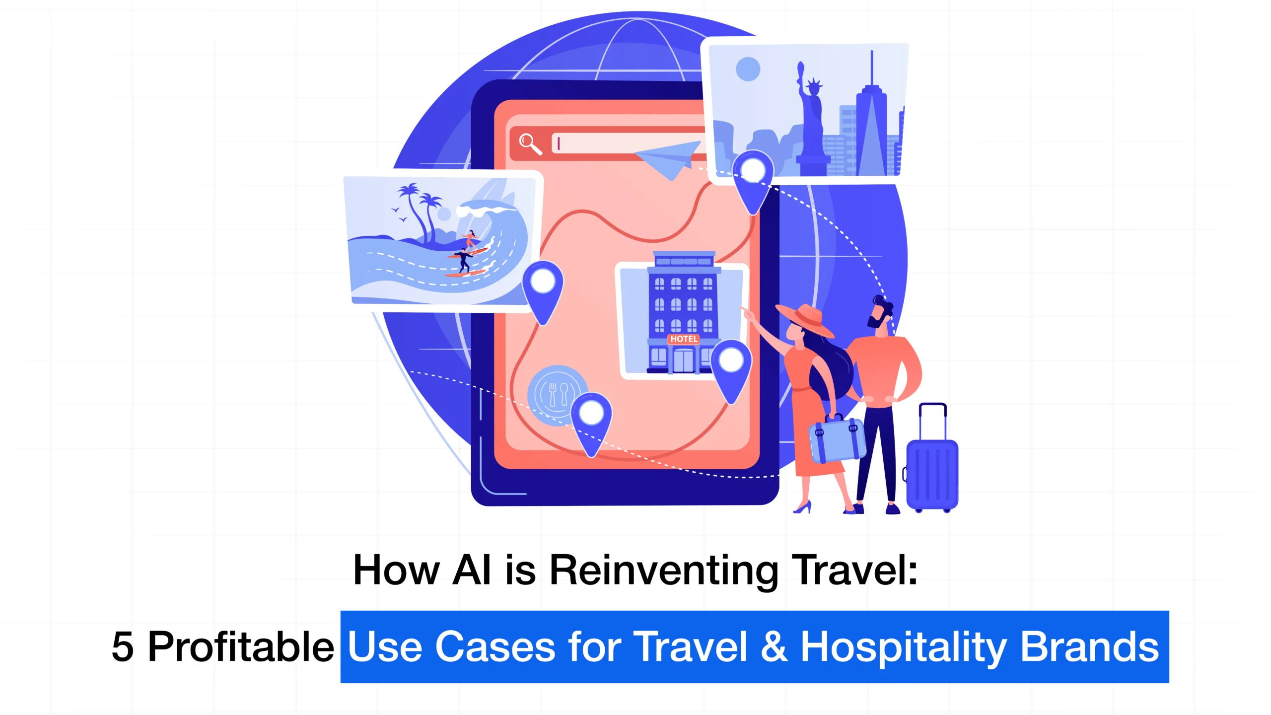 How AI is Reinventing Travel: 5 Profitable Use Cases for Travel & Hospitality Brands