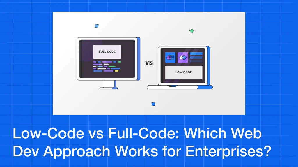 Low-Code vs Full-Code: Which Web Dev Approach Works for Enterprises?