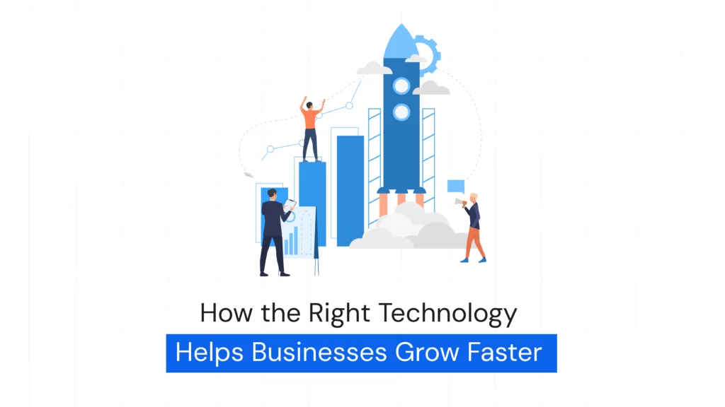 Why Businesses That Invest in the Right Technology Grow Faster