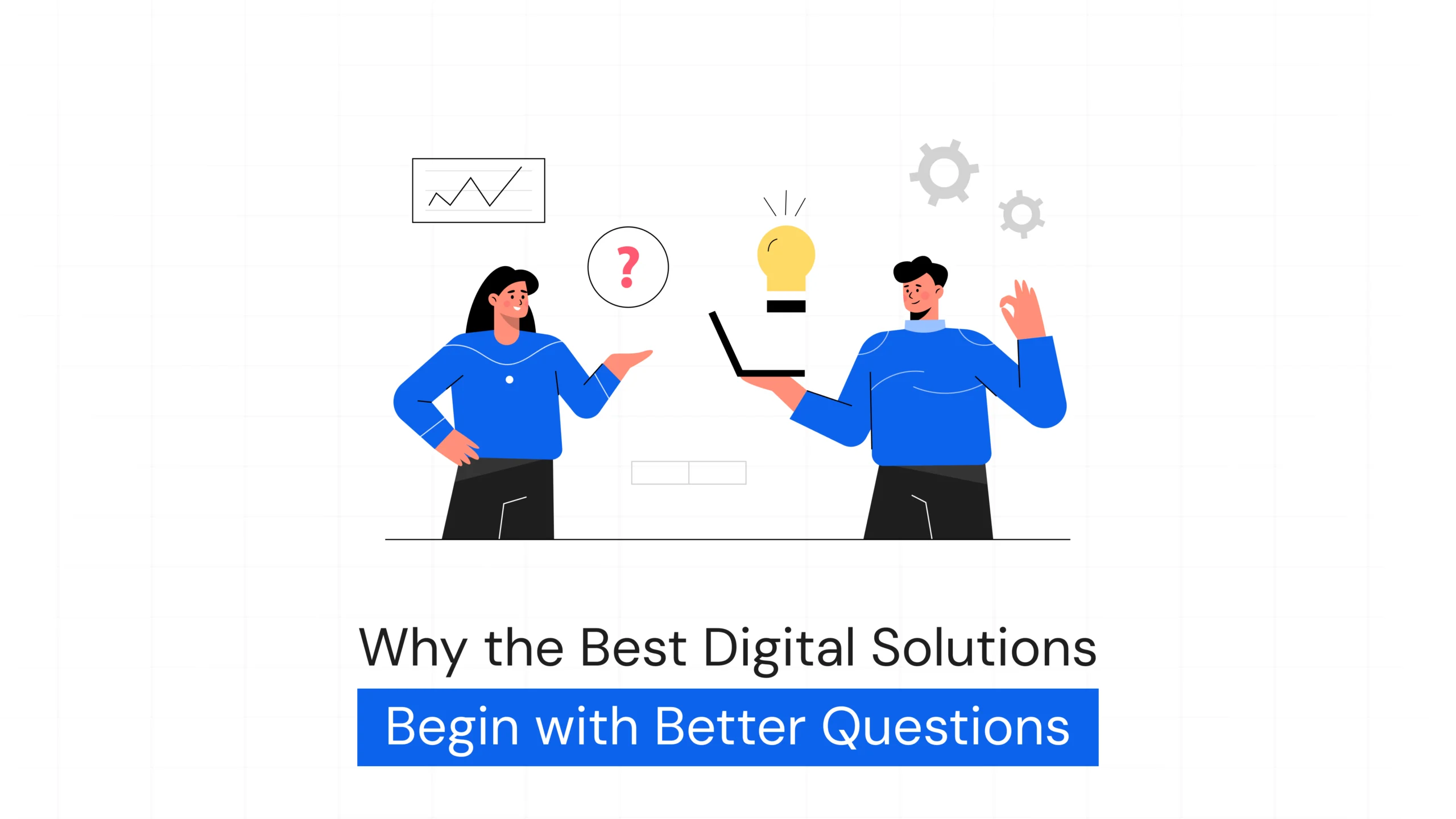 Why the Best Digital Solutions Begin With Better Questions
