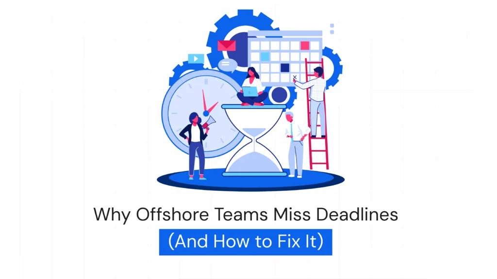 Why Your Offshore Team Keeps Missing Deadlines (And How to Fix It)