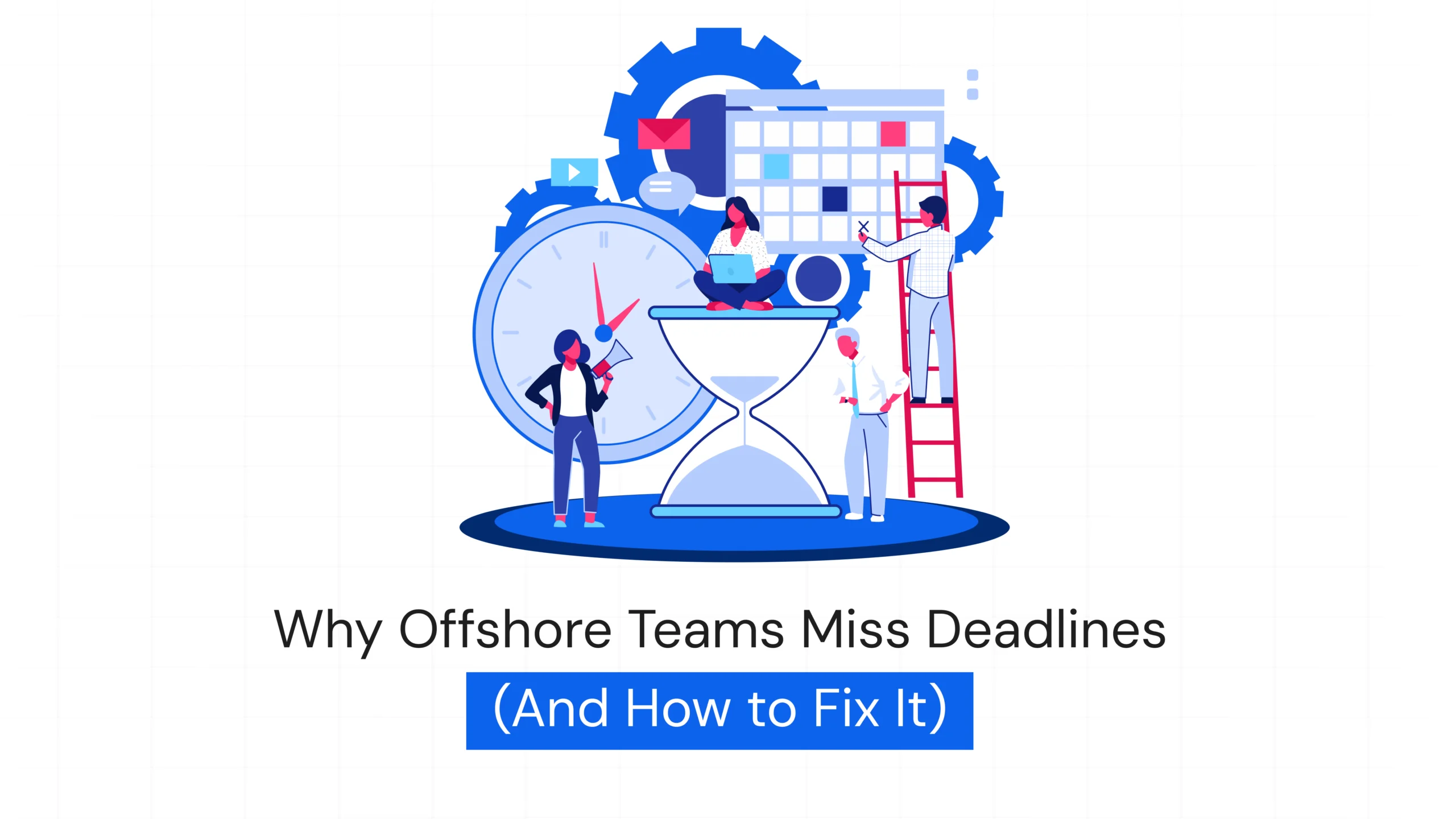 Why Your Offshore Team Keeps Missing Deadlines (And How to Fix It)