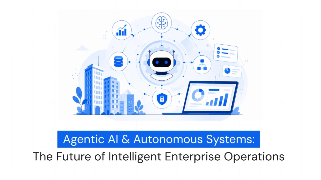 Agentic AI & Autonomous Systems: The Future of Intelligent Enterprise Operations