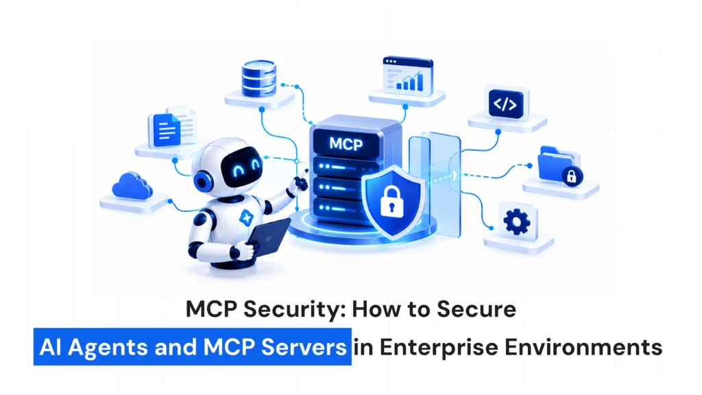 MCP Security: How to Secure AI Agents and MCP Servers in Enterprise Environments