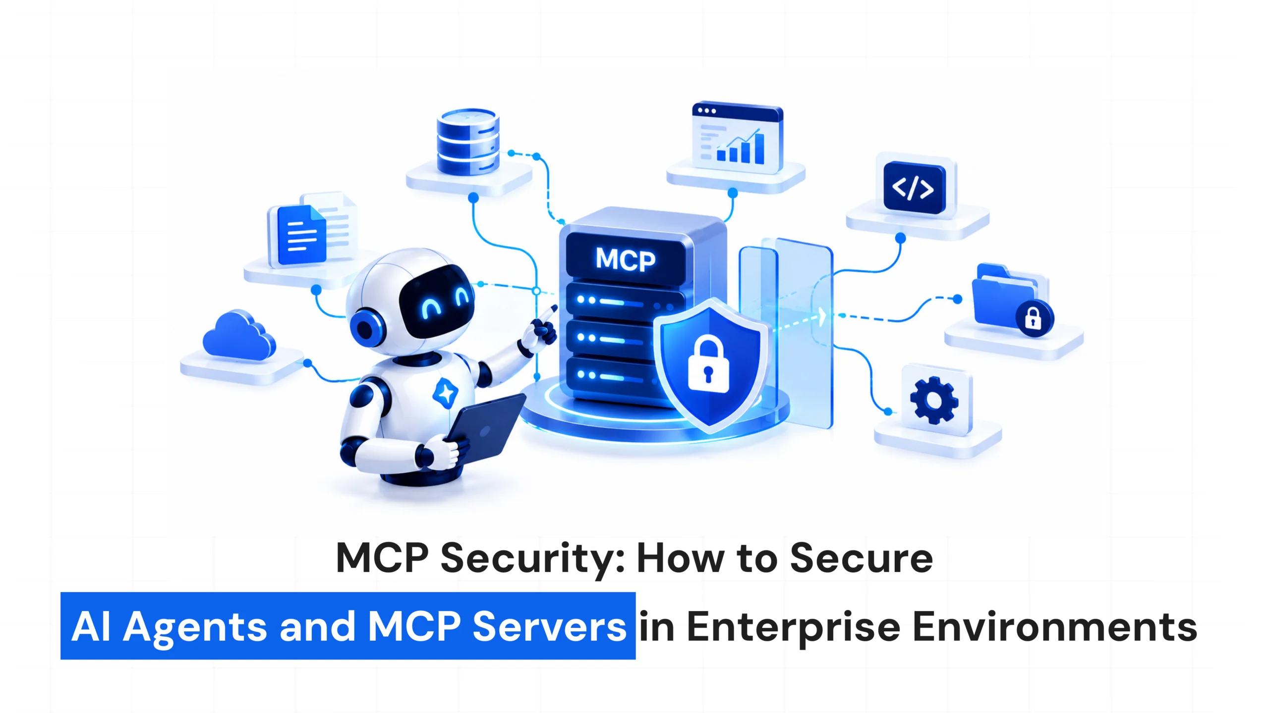 MCP Security: How to Secure AI Agents and MCP Servers in Enterprise Environments